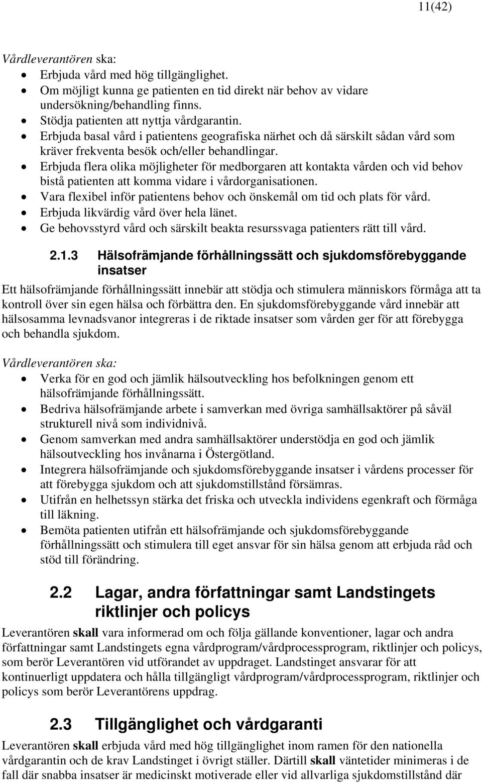 Erbjuda flera olika möjligheter för medborgaren att kontakta vården och vid behov bistå patienten att komma vidare i vårdorganisationen.