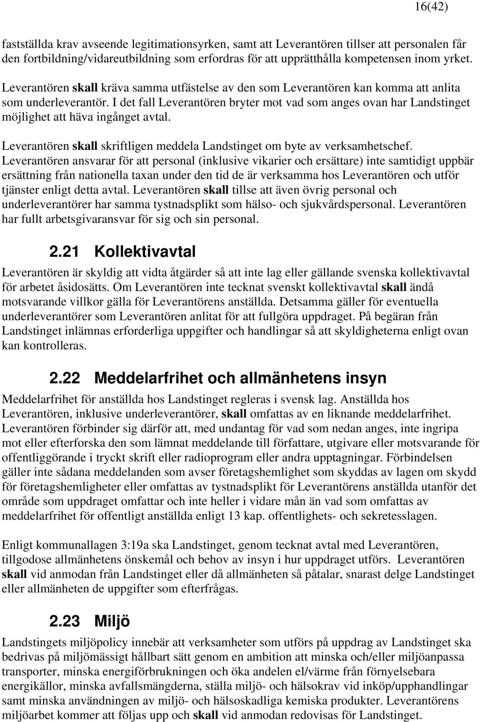 I det fall Leverantören bryter mot vad som anges ovan har Landstinget möjlighet att häva ingånget avtal. Leverantören skall skriftligen meddela Landstinget om byte av verksamhetschef.