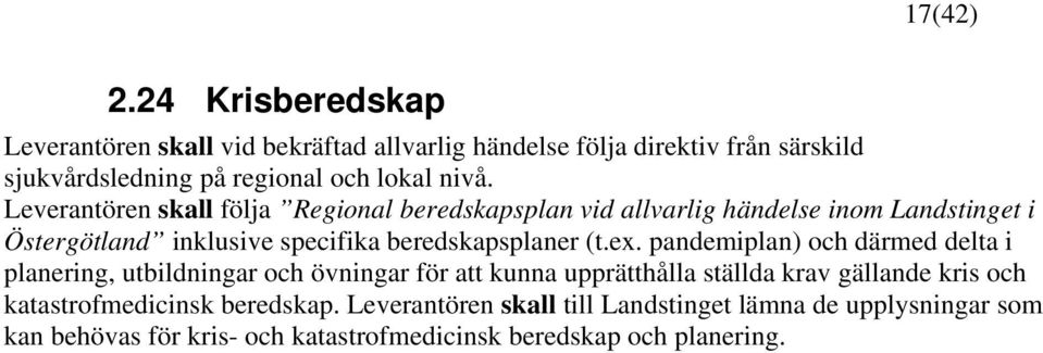 Leverantören skall följa Regional beredskapsplan vid allvarlig händelse inom Landstinget i Östergötland inklusive specifika beredskapsplaner (t.ex.