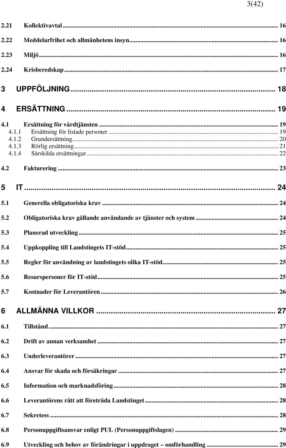 .. 24 5.3 Planerad utveckling... 25 5.4 Uppkoppling till Landstingets IT-stöd... 25 5.5 Regler för användning av landstingets olika IT-stöd... 25 5.6 Resurspersoner för IT-stöd... 25 5.7 Kostnader för Leverantören.