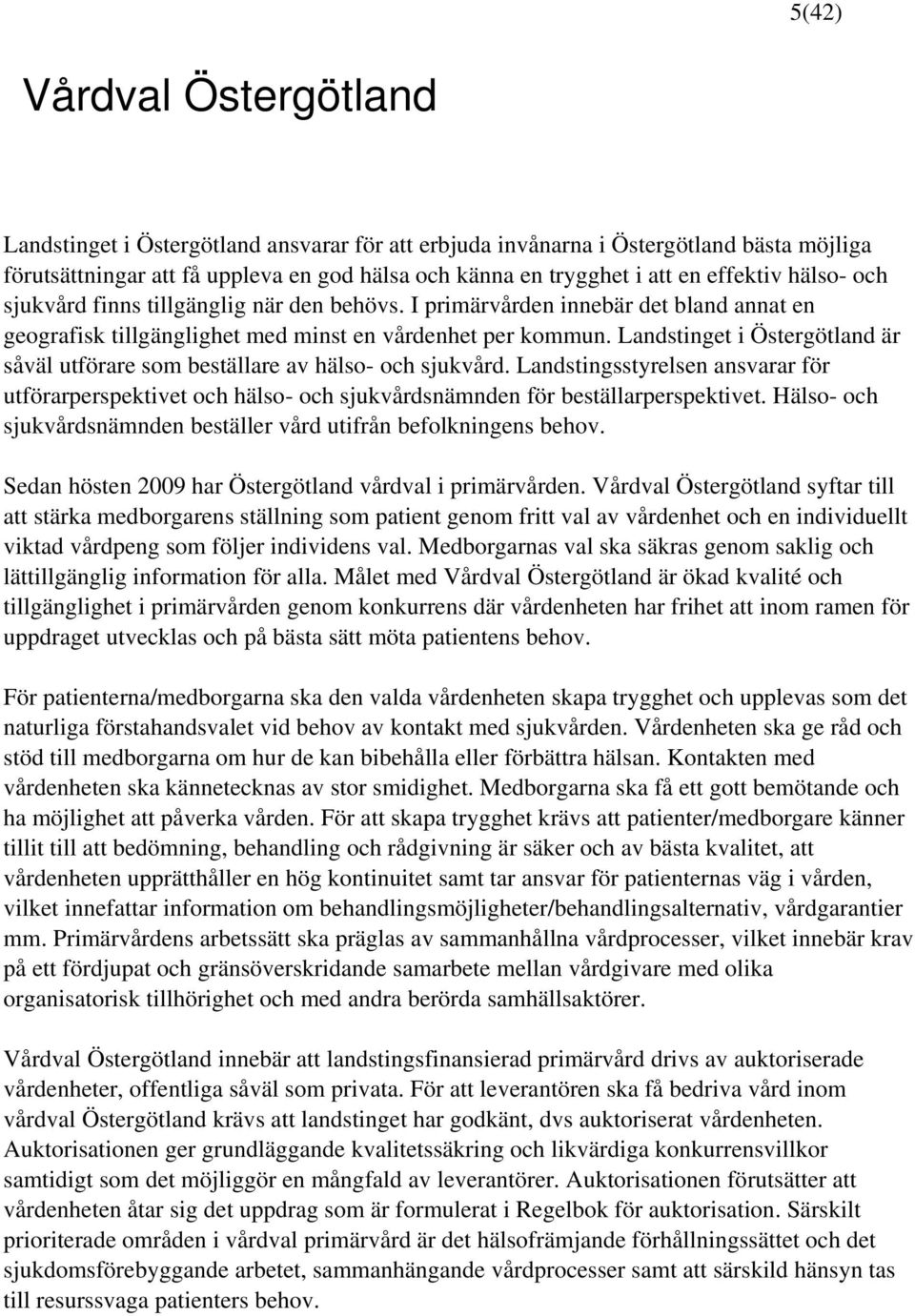 Landstinget i Östergötland är såväl utförare som beställare av hälso- och sjukvård. Landstingsstyrelsen ansvarar för utförarperspektivet och hälso- och sjukvårdsnämnden för beställarperspektivet.