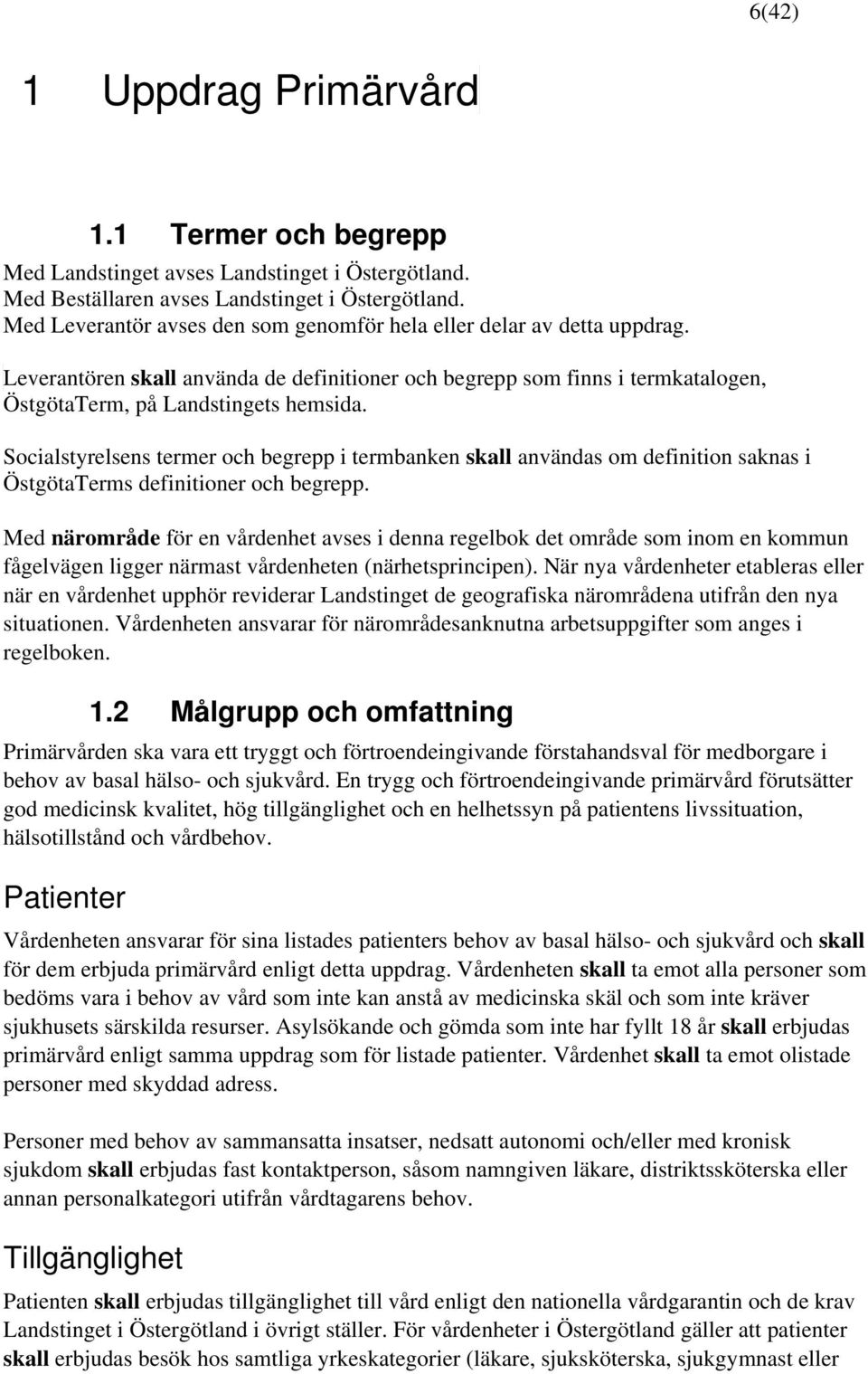 Socialstyrelsens termer och begrepp i termbanken skall användas om definition saknas i ÖstgötaTerms definitioner och begrepp.