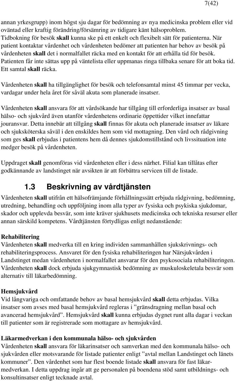 När patient kontaktar vårdenhet och vårdenheten bedömer att patienten har behov av besök på vårdenheten skall det i normalfallet räcka med en kontakt för att erhålla tid för besök.