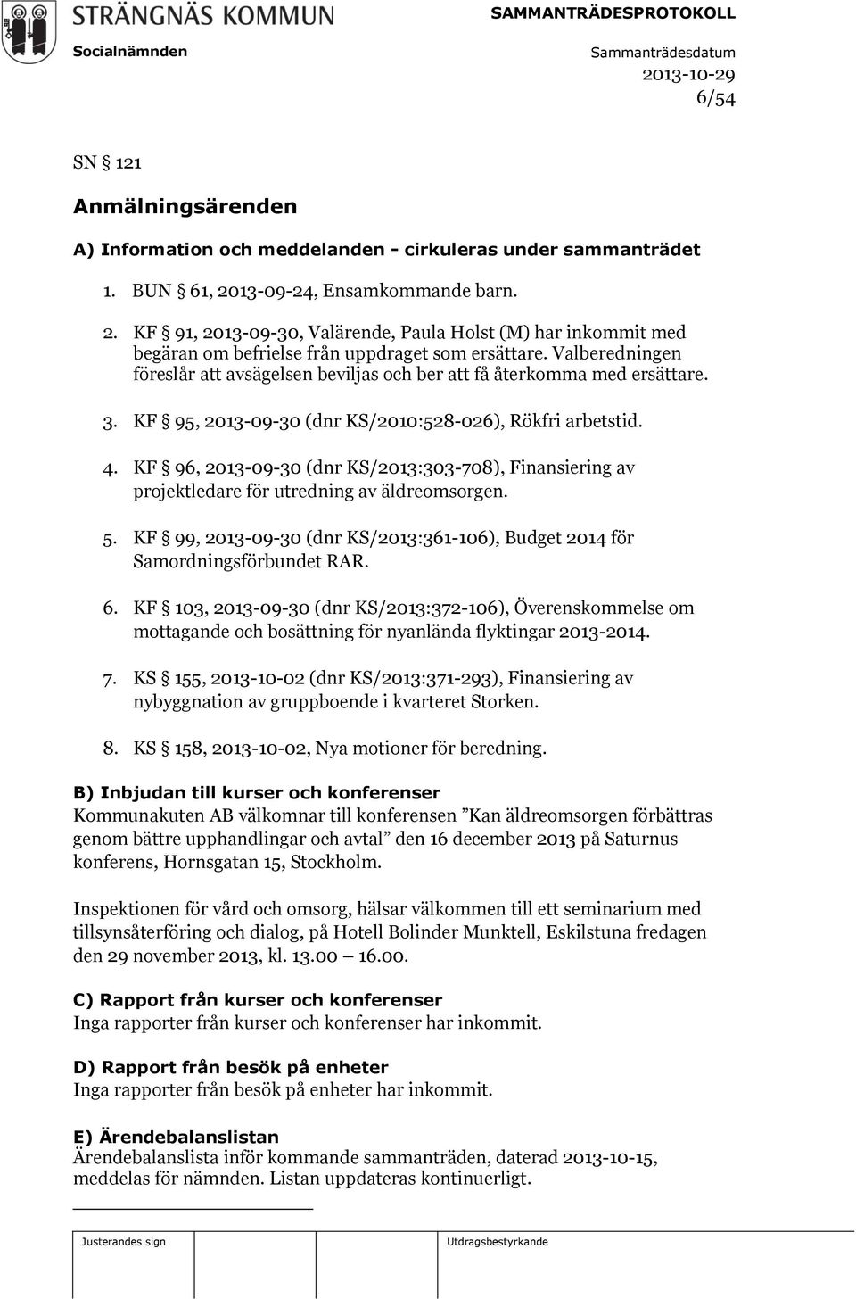 Valberedningen föreslår att avsägelsen beviljas och ber att få återkomma med ersättare. 3. KF 95, 2013-09-30 (dnr KS/2010:528-026), Rökfri arbetstid. 4.