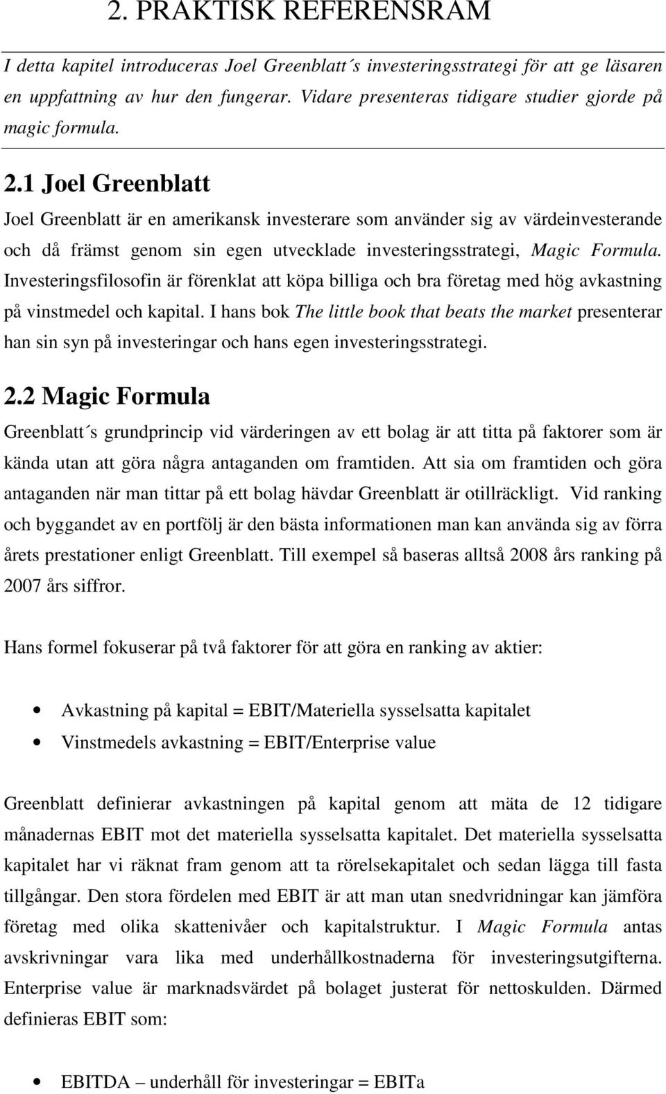 1 Joel Greenblatt Joel Greenblatt är en amerikansk investerare som använder sig av värdeinvesterande och då främst genom sin egen utvecklade investeringsstrategi, Magic Formula.