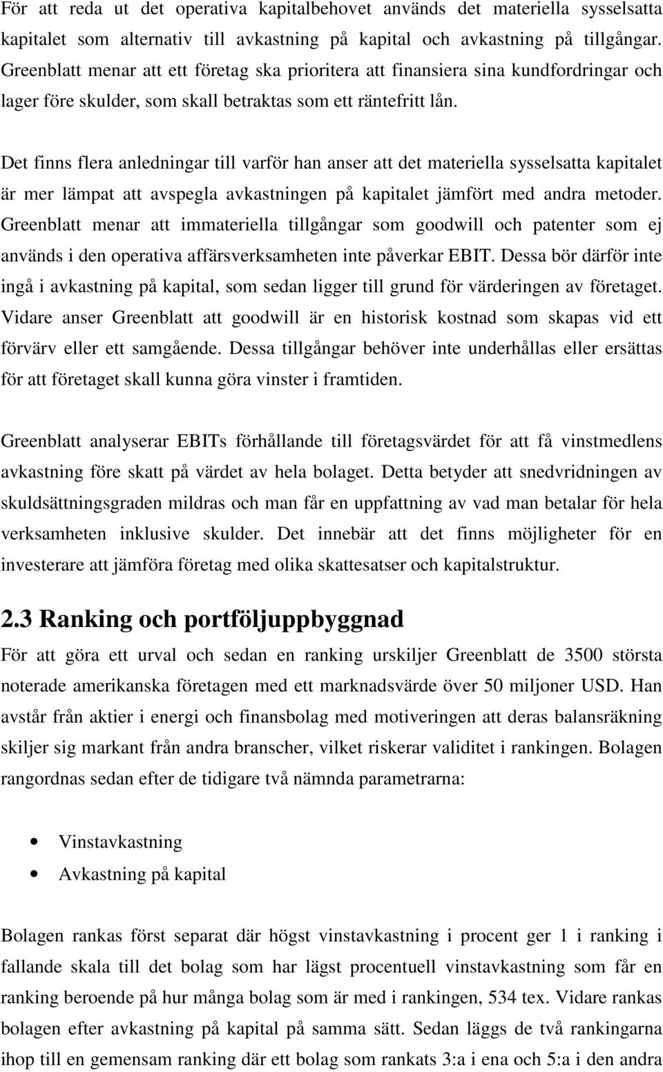 Det finns flera anledningar till varför han anser att det materiella sysselsatta kapitalet är mer lämpat att avspegla avkastningen på kapitalet jämfört med andra metoder.