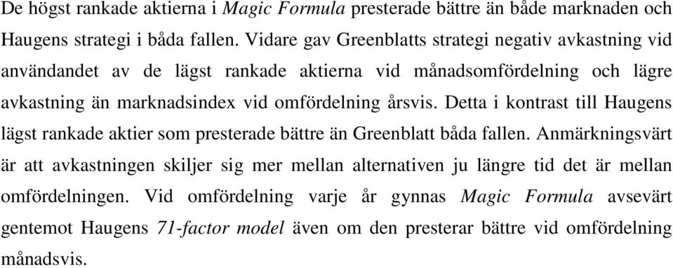 omfördelning årsvis. Detta i kontrast till Haugens lägst rankade aktier som presterade bättre än Greenblatt båda fallen.