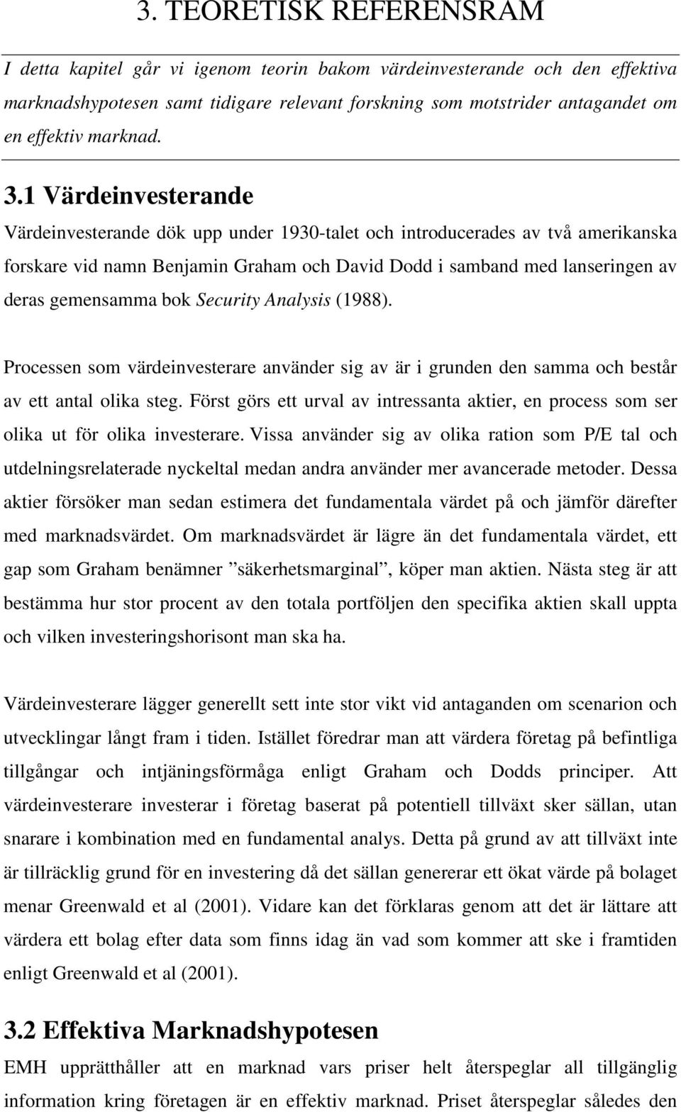 1 Värdeinvesterande Värdeinvesterande dök upp under 1930-talet och introducerades av två amerikanska forskare vid namn Benjamin Graham och David Dodd i samband med lanseringen av deras gemensamma bok