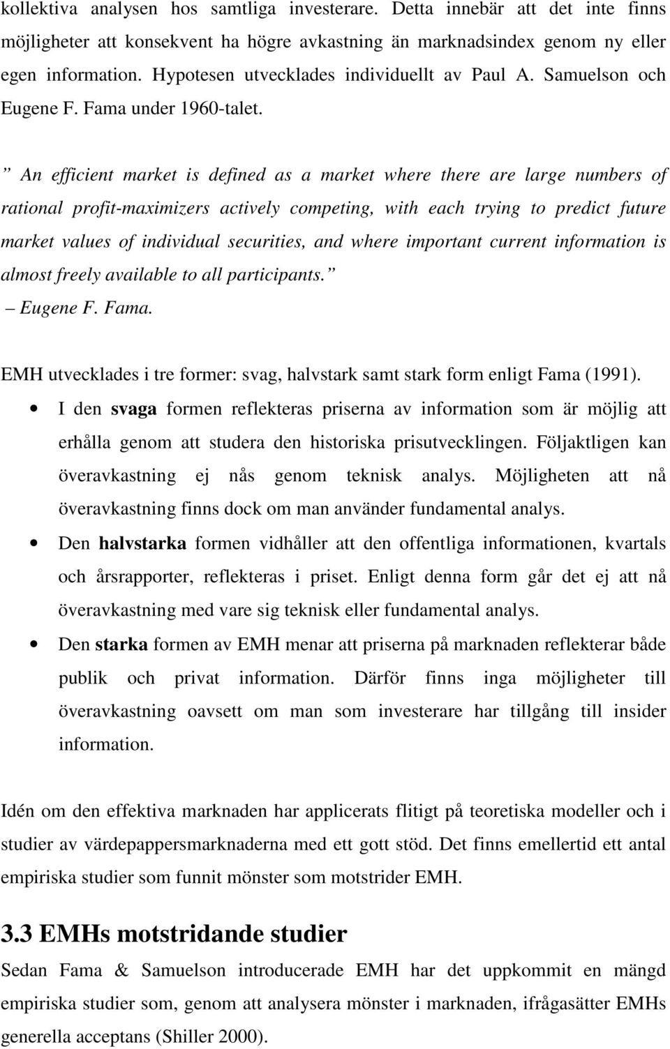 An efficient market is defined as a market where there are large numbers of rational profit-maximizers actively competing, with each trying to predict future market values of individual securities,