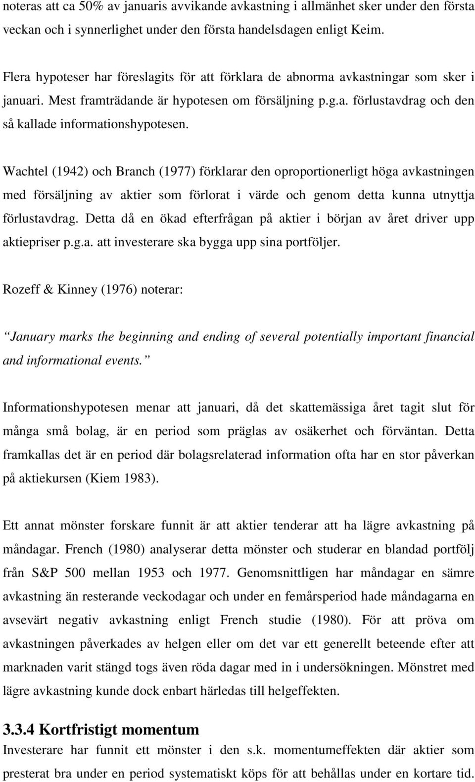 Wachtel (1942) och Branch (1977) förklarar den oproportionerligt höga avkastningen med försäljning av aktier som förlorat i värde och genom detta kunna utnyttja förlustavdrag.