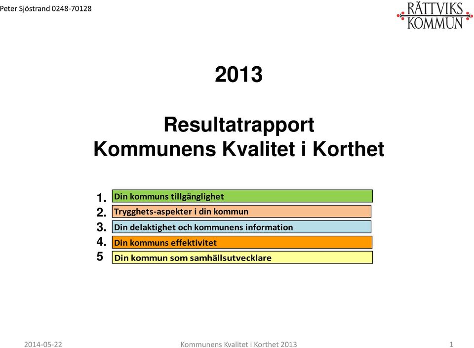 5 Din kommuns tillgänglighet Trygghets-aspekter i din kommun Din