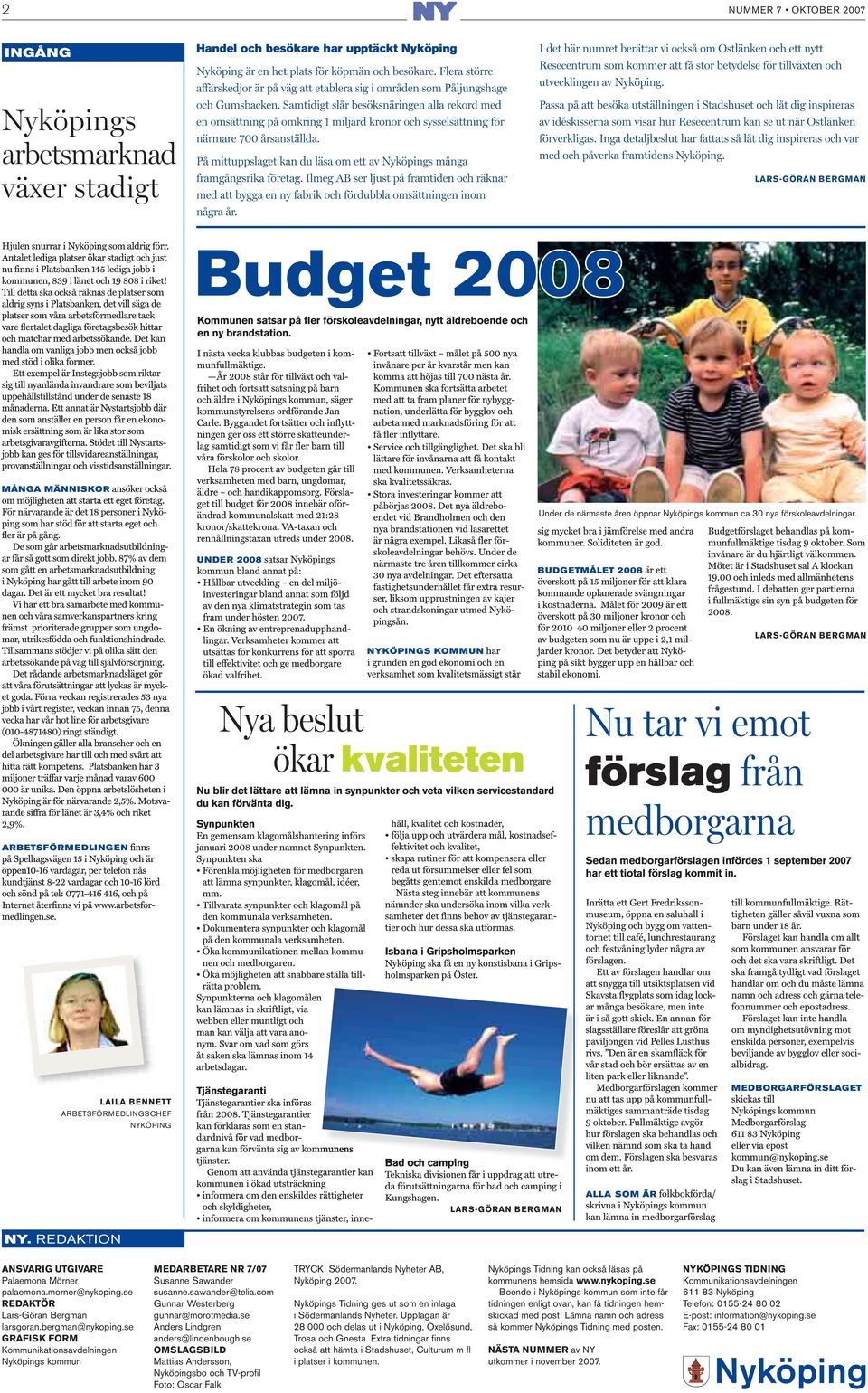 UN DER 2008 BUDGETMÅLET 2008 LARS-GÖRAN BERGMAN NYKÖPINGS KOM M UN kvaliteten Nu blir det lättare att lämna in synpunkter och veta vilken servicestandard du kan förvänta dig.