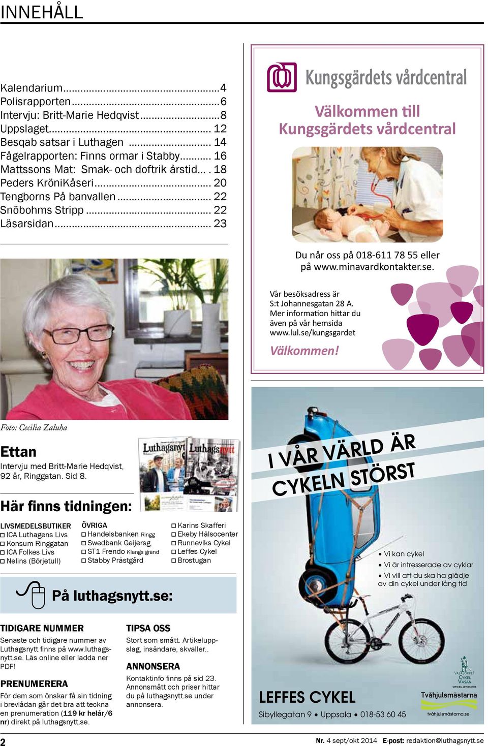 .. 23 Välkommen till Kungsgärdets vårdcentral Du når oss på 018-611 78 55 eller på www.minavardkontakter.se. Vår besöksadress är S:t Johannesgatan 28 A.