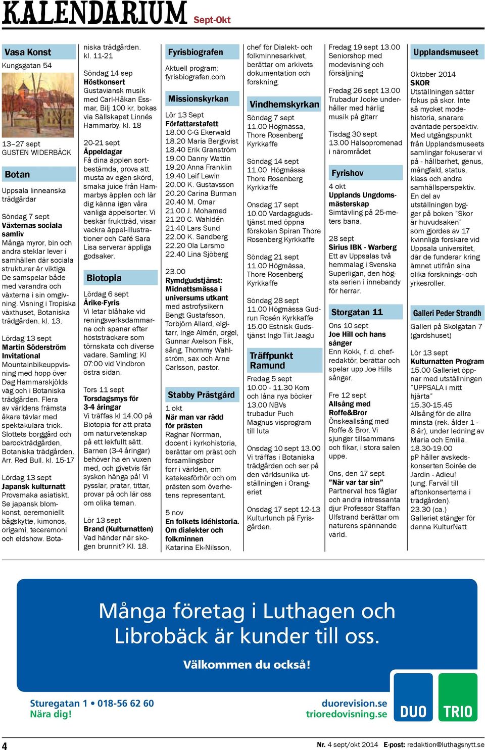 Lördag 13 sept Martin Söderström Invitational Mountainbikeuppvisning med hopp över Dag Hammarskjölds väg och i Botaniska trädgården. Flera av världens främsta åkare tävlar med spektakulära trick.