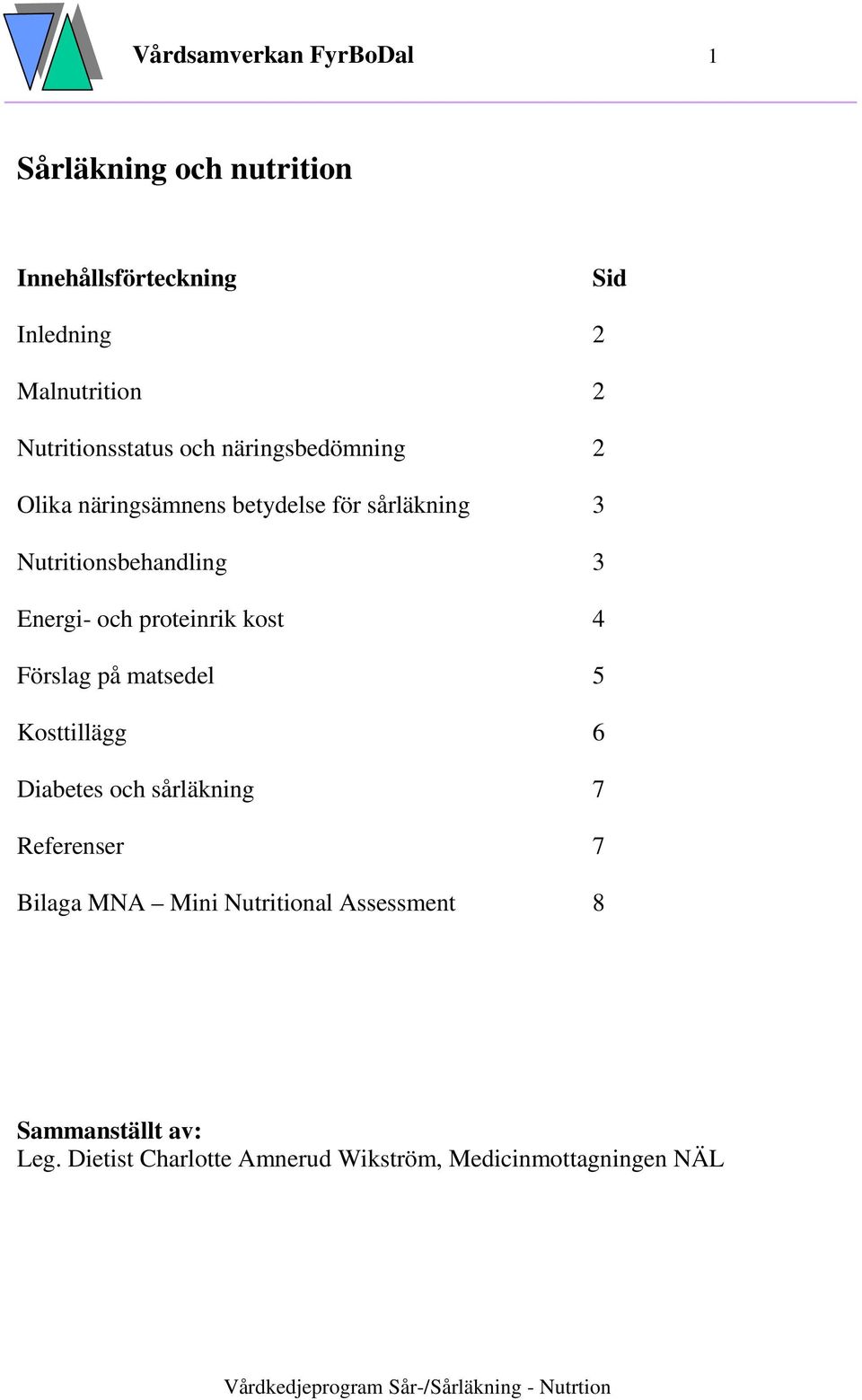 Energi- och proteinrik kost 4 Förslag på matsedel 5 Kosttillägg 6 Diabetes och sårläkning 7 Referenser 7