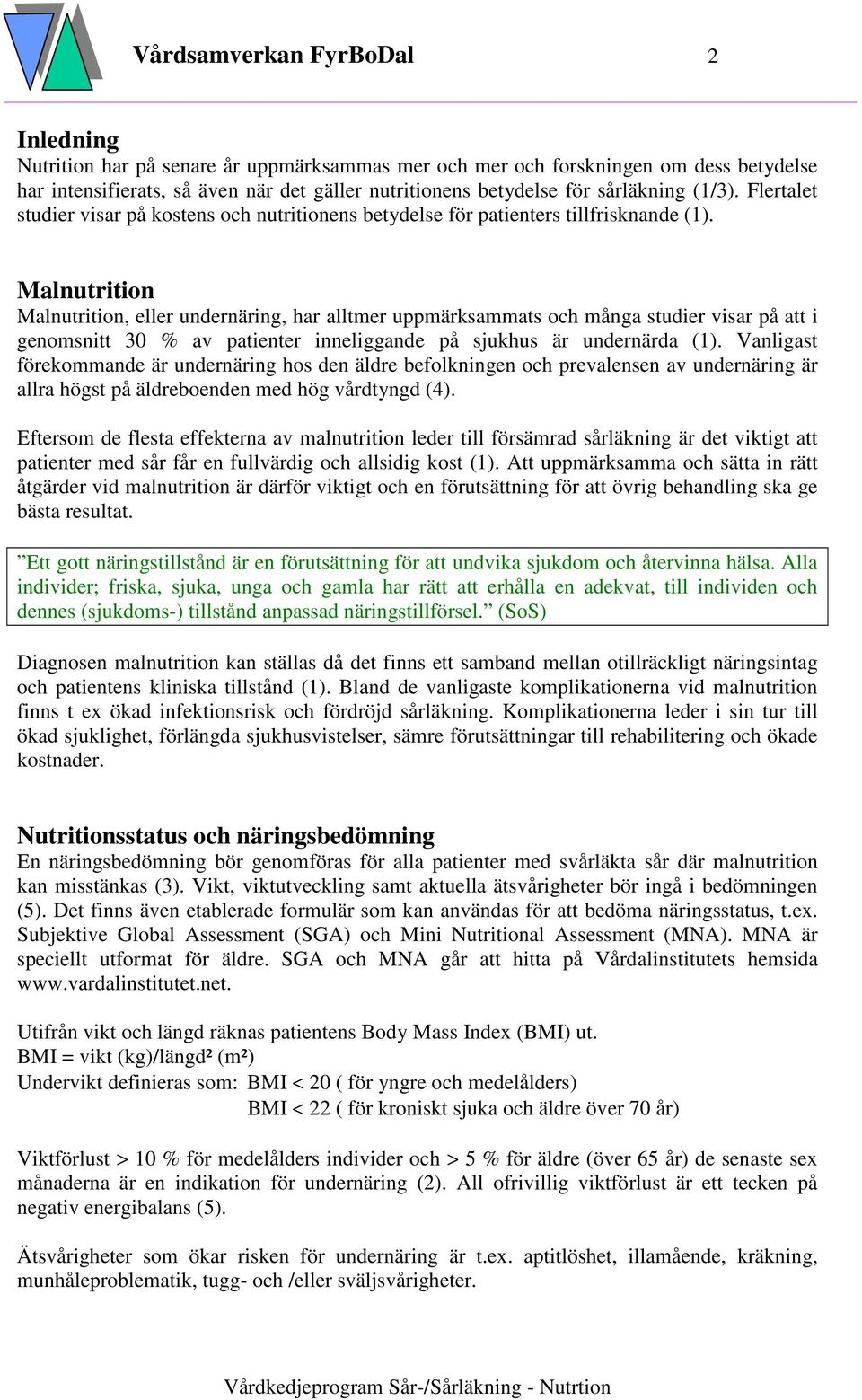 Malnutrition Malnutrition, eller undernäring, har alltmer uppmärksammats och många studier visar på att i genomsnitt 30 % av patienter inneliggande på sjukhus är undernärda (1).