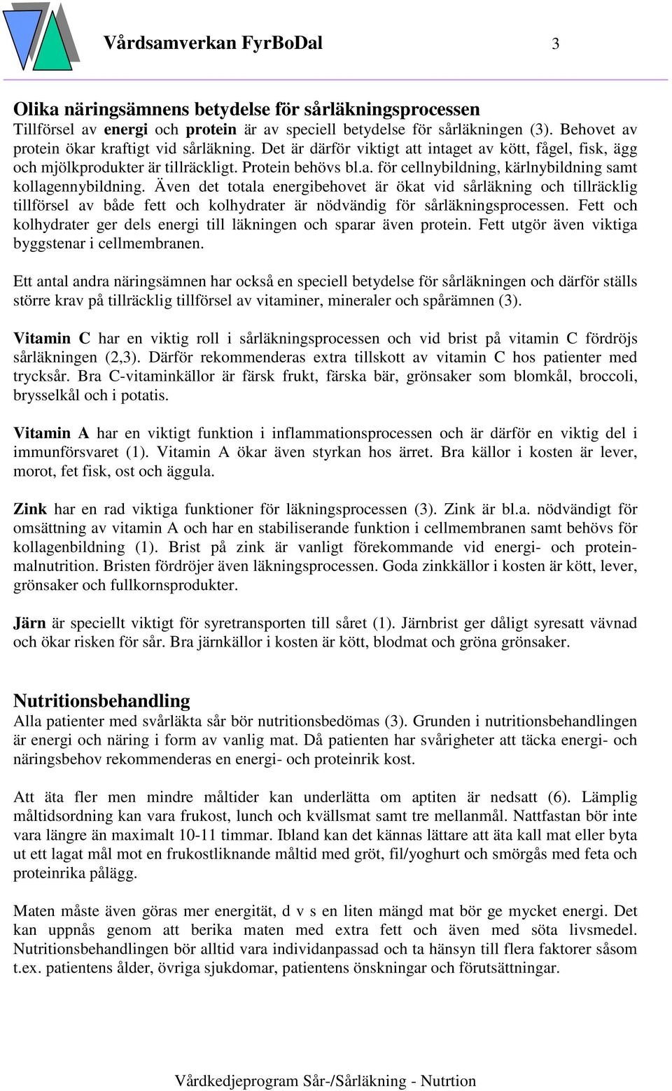 Även det totala energibehovet är ökat vid sårläkning och tillräcklig tillförsel av både fett och kolhydrater är nödvändig för sårläkningsprocessen.