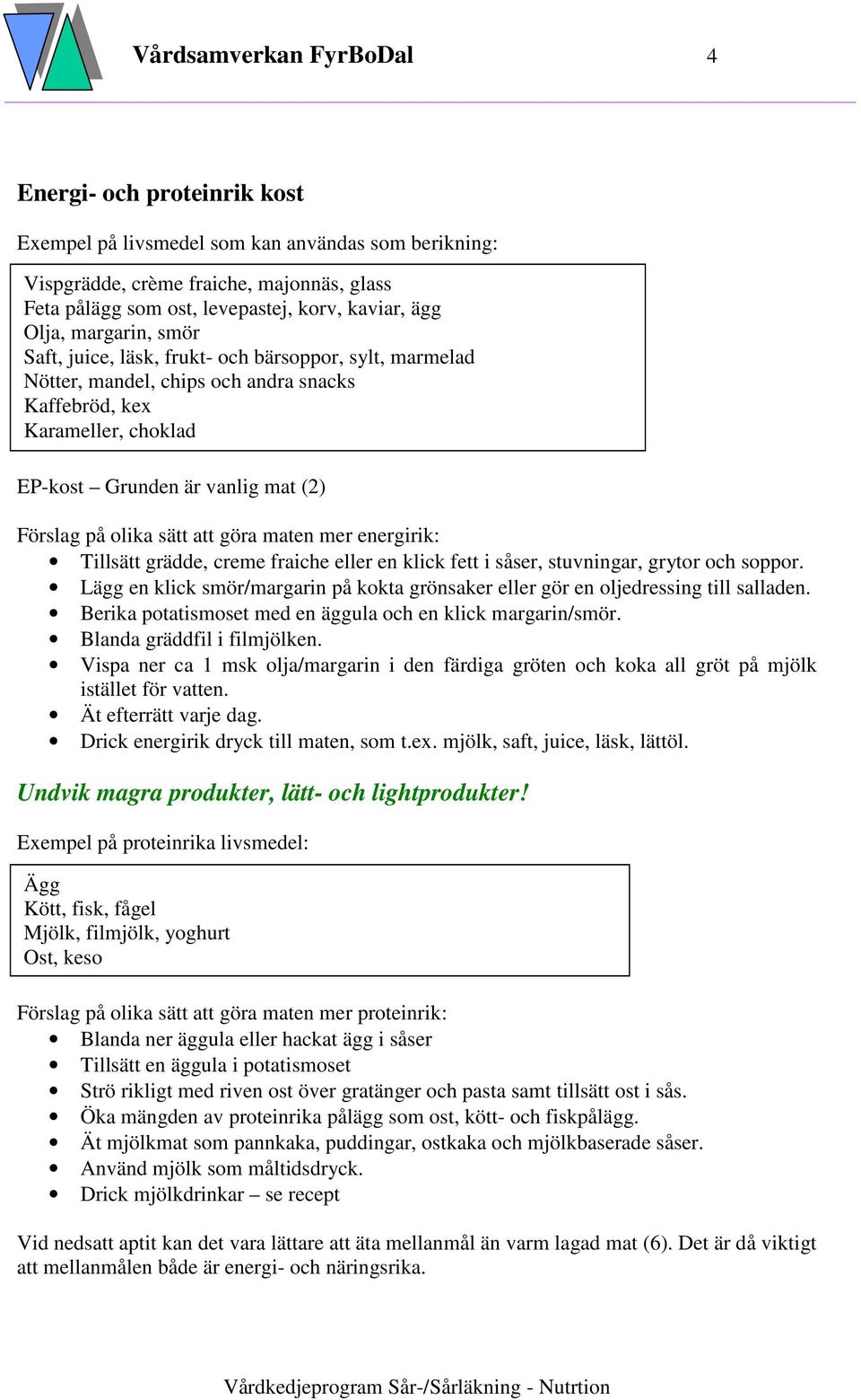 olika sätt att göra maten mer energirik: Tillsätt grädde, creme fraiche eller en klick fett i såser, stuvningar, grytor och soppor.