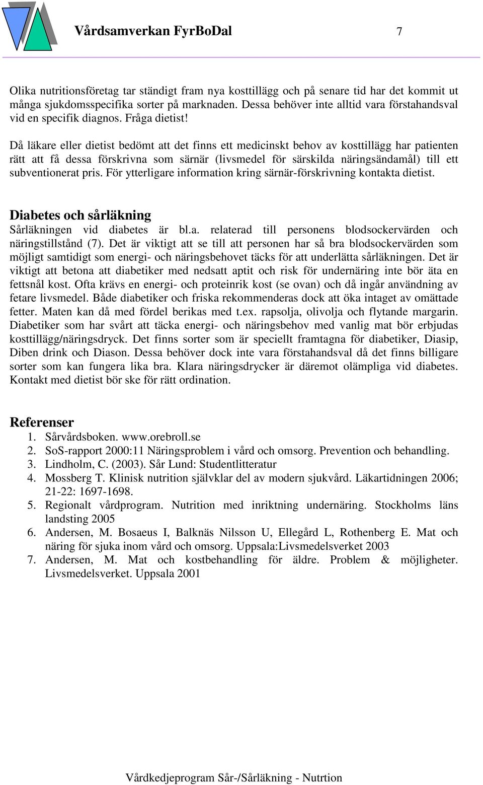 Då läkare eller dietist bedömt att det finns ett medicinskt behov av kosttillägg har patienten rätt att få dessa förskrivna som särnär (livsmedel för särskilda näringsändamål) till ett subventionerat