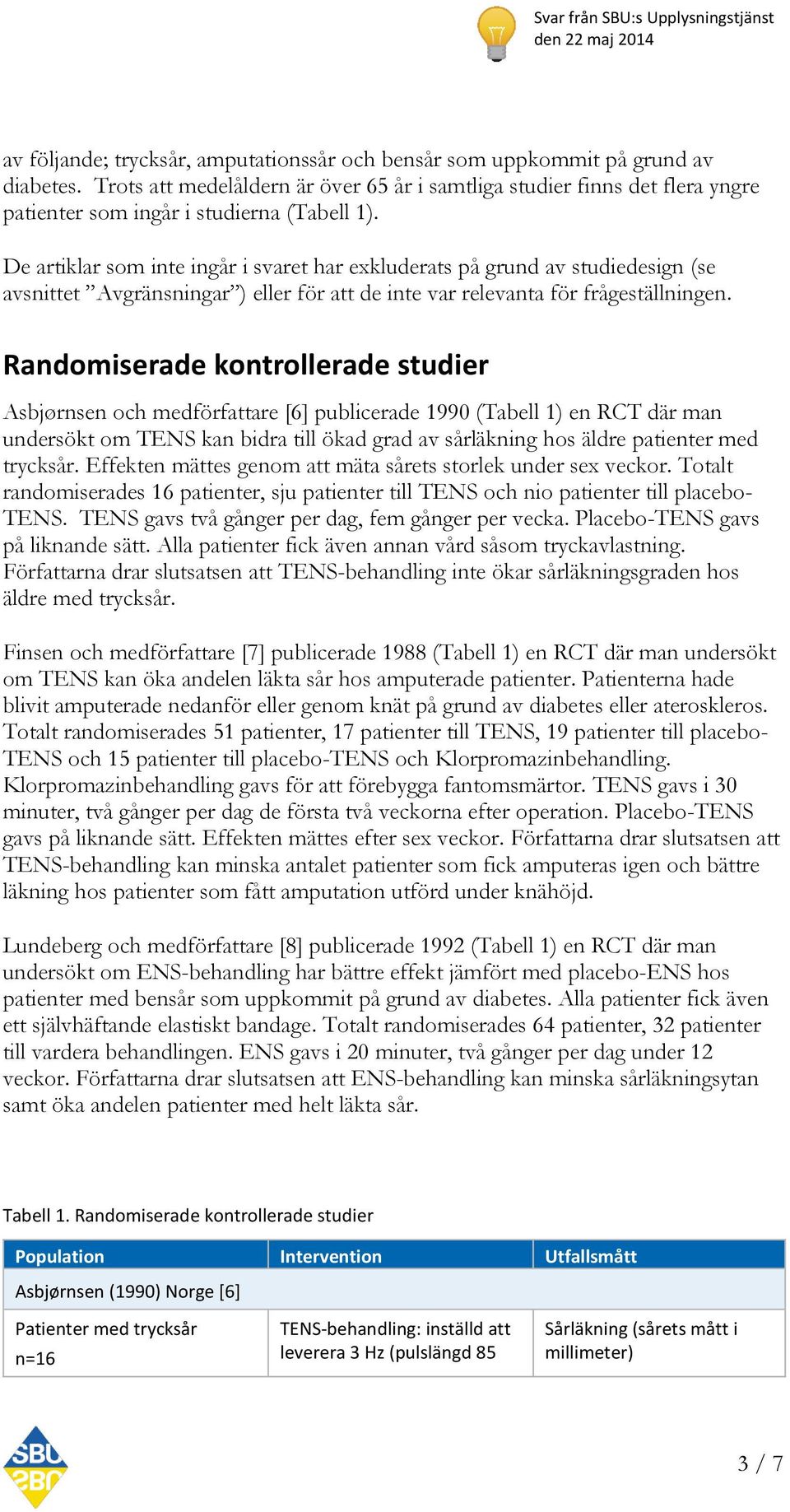 De artiklar som inte ingår i svaret har exkluderats på grund av studiedesign (se avsnittet Avgränsningar ) eller för att de inte var relevanta för frågeställningen.