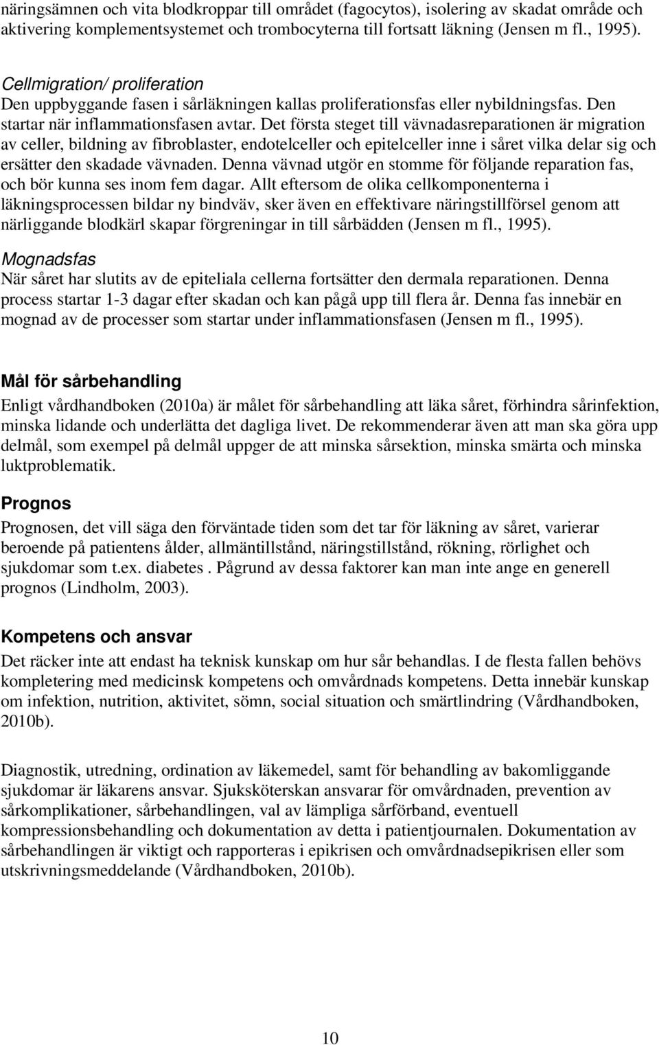 Det första steget till vävnadasreparationen är migration av celler, bildning av fibroblaster, endotelceller och epitelceller inne i såret vilka delar sig och ersätter den skadade vävnaden.