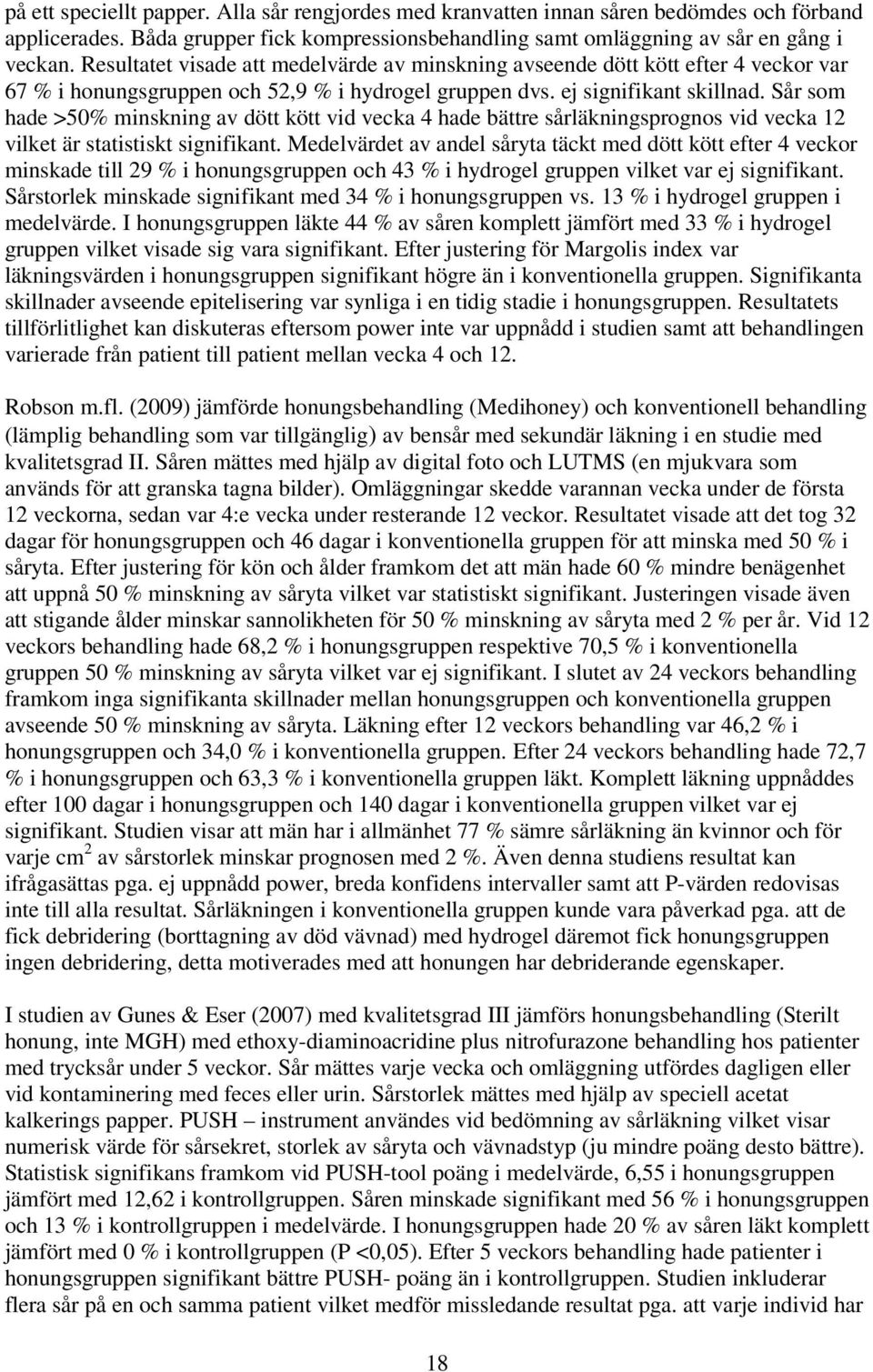 Sår som hade >50% minskning av dött kött vid vecka 4 hade bättre sårläkningsprognos vid vecka 12 vilket är statistiskt signifikant.