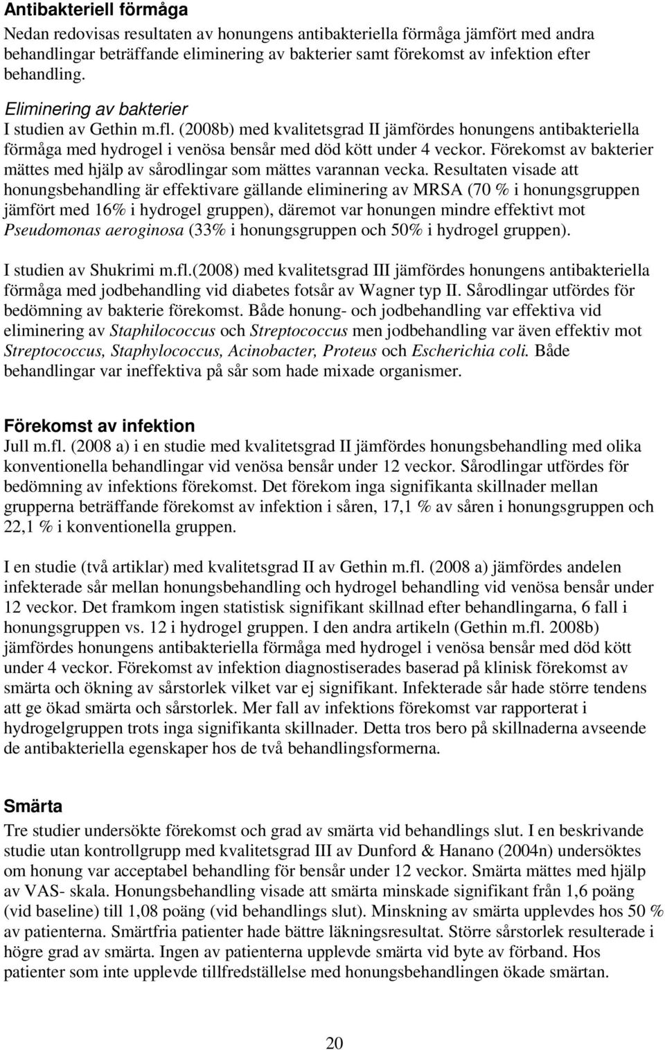 Förekomst av bakterier mättes med hjälp av sårodlingar som mättes varannan vecka.