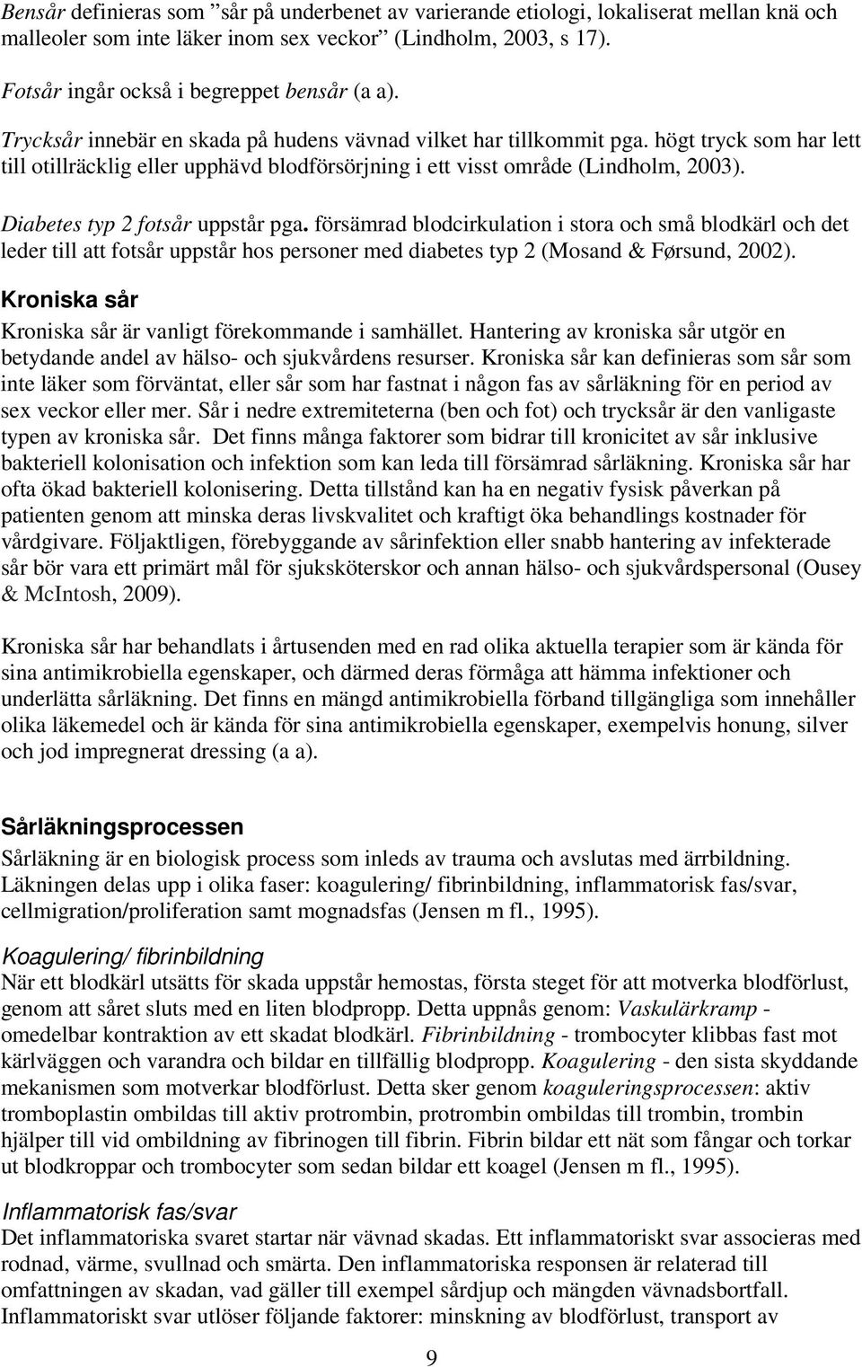 Diabetes typ 2 fotsår uppstår pga. försämrad blodcirkulation i stora och små blodkärl och det leder till att fotsår uppstår hos personer med diabetes typ 2 (Mosand & Førsund, 2002).