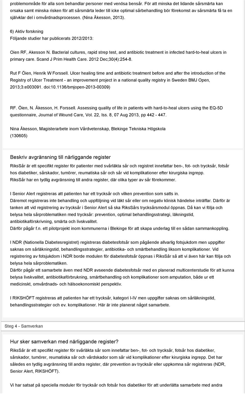 (Nina Åkesson, 2013). 6) Aktiv forskning Följande studier har publicerats 2012/2013: Oien RF, Akesson N.