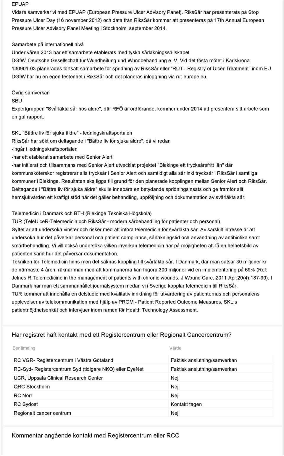 september 2014. Samarbete på internationell nivå Under våren 2013 har ett samarbete etablerats med tyska sårläkningssällskapet DGfW, Deutsche Gesellschaft für Wundheilung und Wundbehandlung e. V.