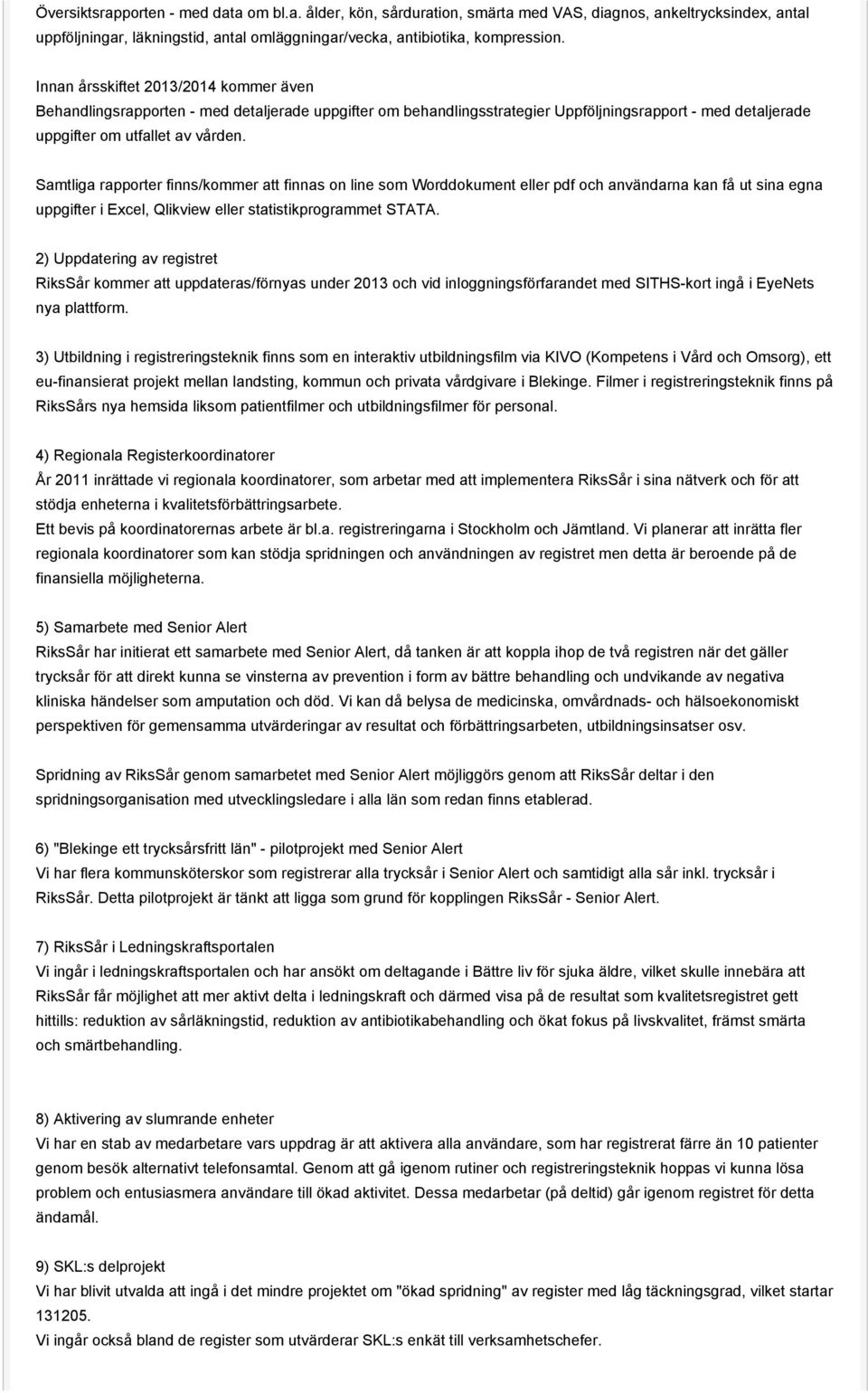 Samtliga rapporter finns/kommer att finnas on line som Worddokument eller pdf och användarna kan få ut sina egna uppgifter i Excel, Qlikview eller statistikprogrammet STATA.