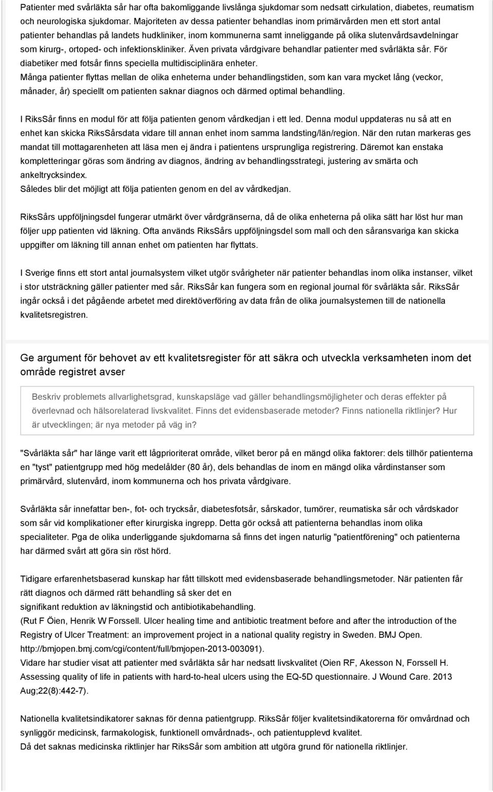 kirurg-, ortoped- och infektionskliniker. Även privata vårdgivare behandlar patienter med svårläkta sår. För diabetiker med fotsår finns speciella multidisciplinära enheter.