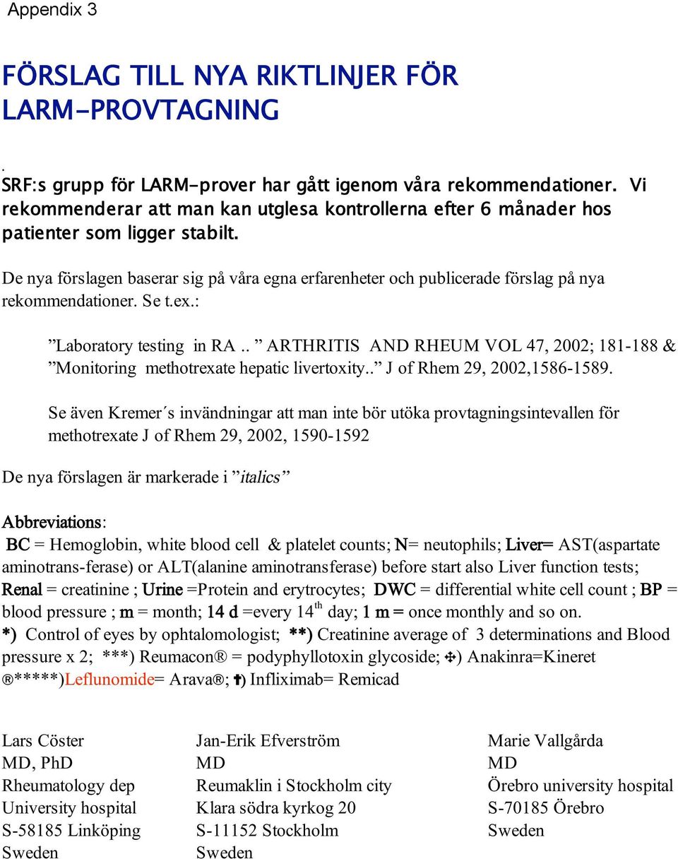 De nya förslagen baserar sig på våra egna erfarenheter och publicerade förslag på nya rekommendationer. Se t.ex.: Laboratory testing in RA.