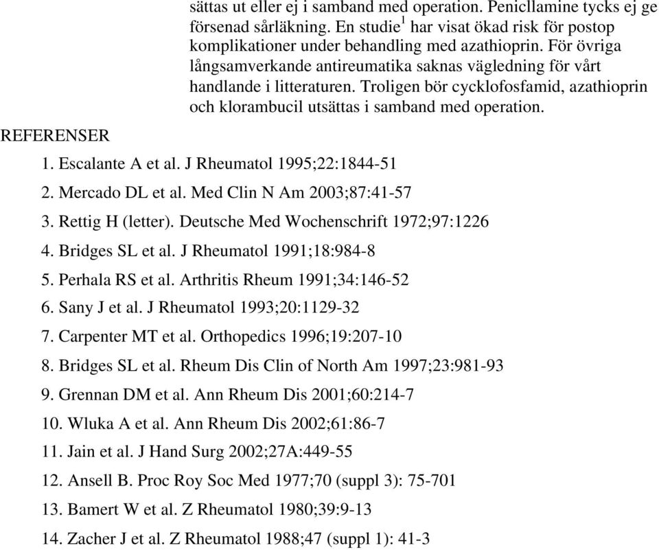 Escalante A et al. J Rheumatol 1995;22:1844-51 2. Mercado DL et al. Med Clin N Am 2003;87:41-57 3. Rettig H (letter). Deutsche Med Wochenschrift 1972;97:1226 4. Bridges SL et al.