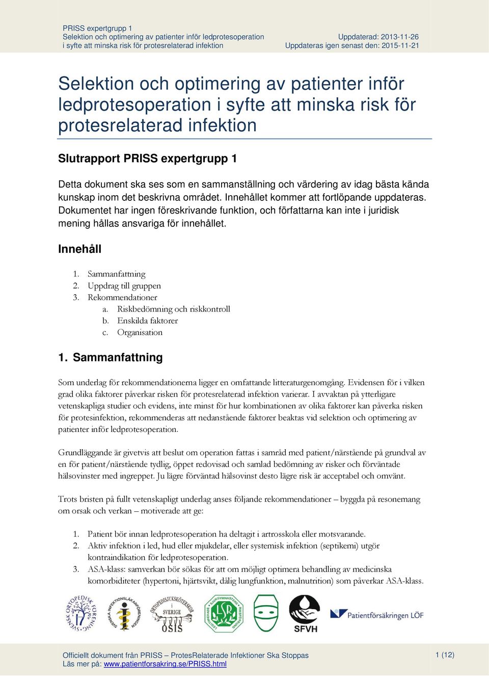 Dokumentet har ingen föreskrivande funktion, och författarna kan inte i juridisk mening hållas ansvariga för innehållet. Innehåll 1. Sammanfattning 2. Uppdrag till gruppen 3. Rekommendationer a.