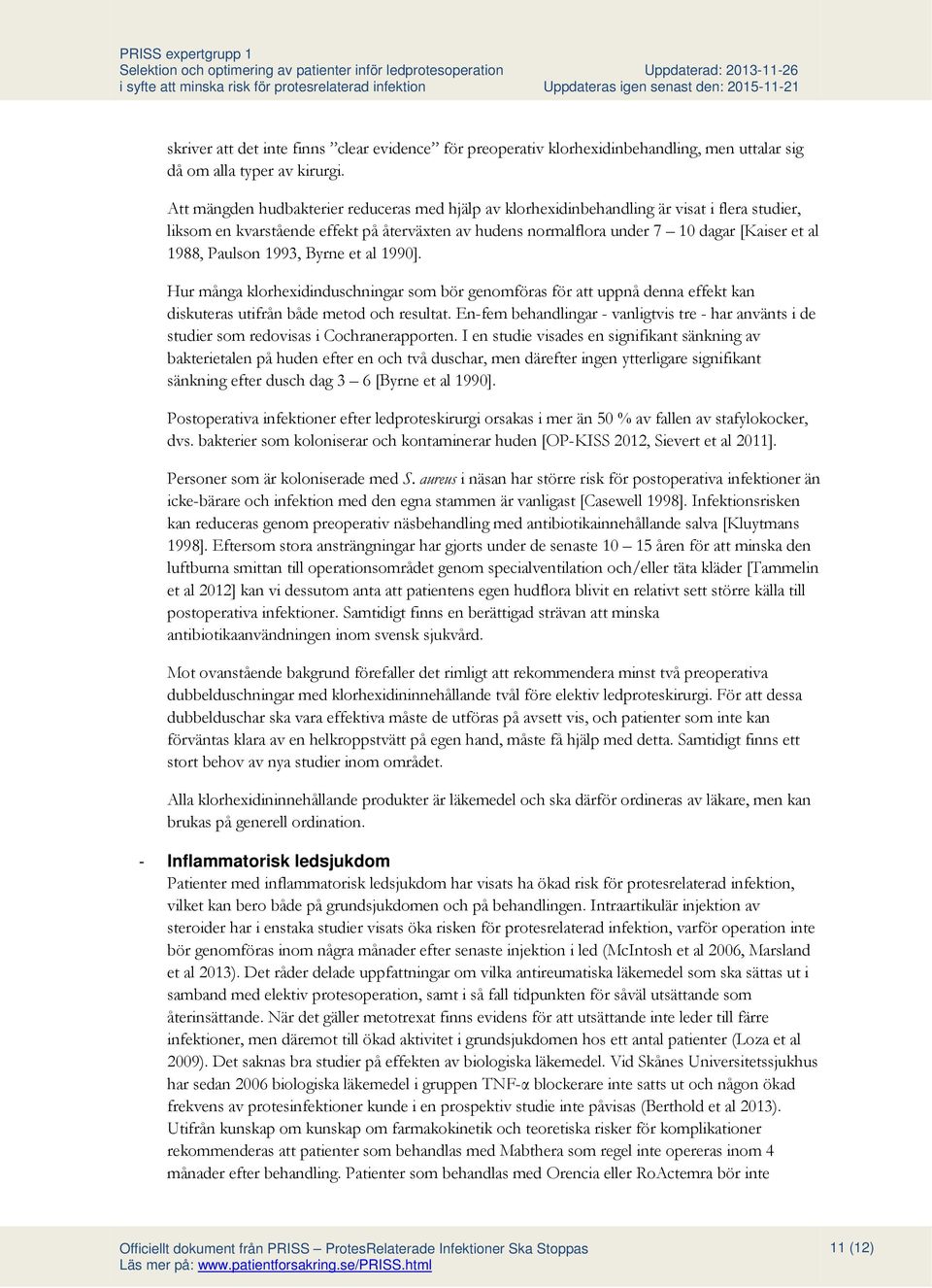 Paulson 1993, Byrne et al 1990]. Hur många klorhexidinduschningar som bör genomföras för att uppnå denna effekt kan diskuteras utifrån både metod och resultat.