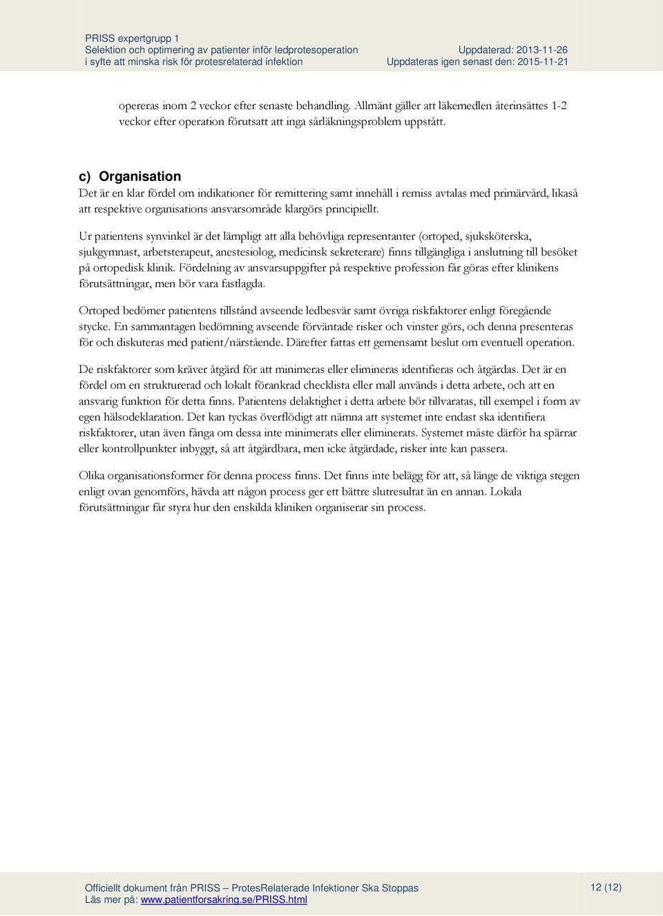 Ur patientens synvinkel är det lämpligt att alla behövliga representanter (ortoped, sjuksköterska, sjukgymnast, arbetsterapeut, anestesiolog, medicinsk sekreterare) finns tillgängliga i anslutning