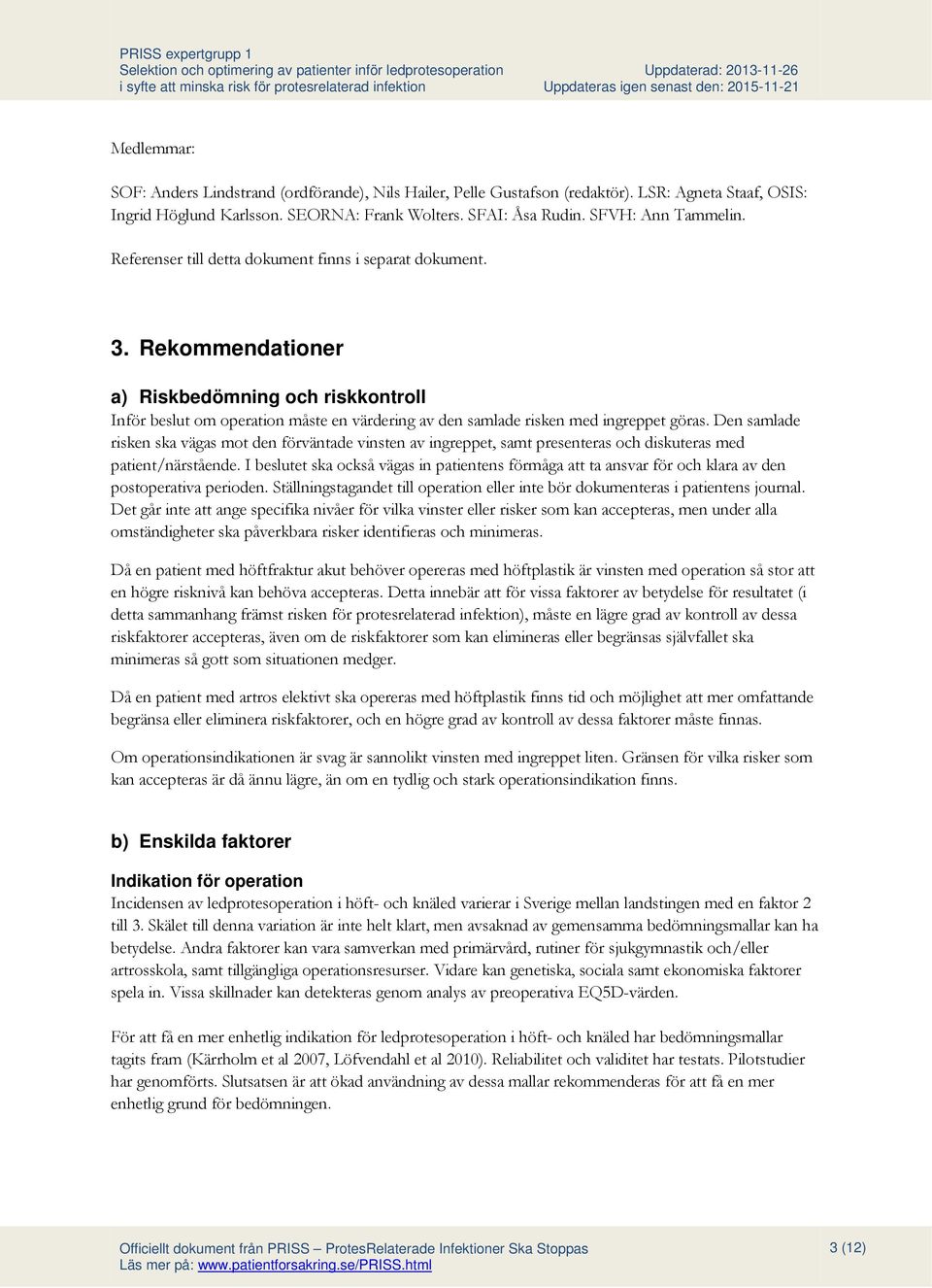 Den samlade risken ska vägas mot den förväntade vinsten av ingreppet, samt presenteras och diskuteras med patient/närstående.