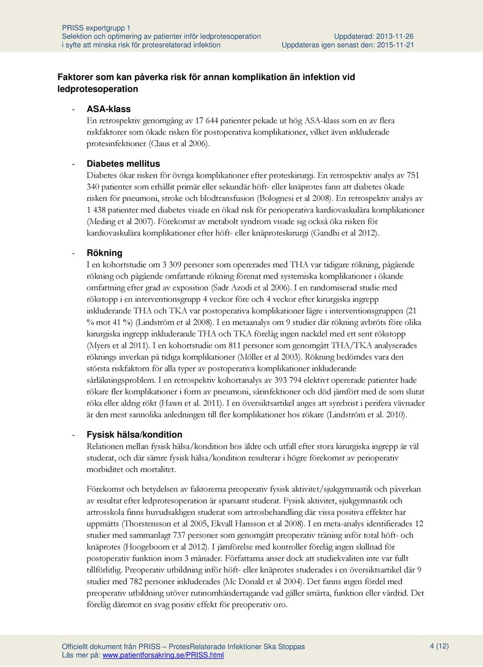 En retrospektiv analys av 751 340 patienter som erhållit primär eller sekundär höft- eller knäprotes fann att diabetes ökade risken för pneumoni, stroke och blodtransfusion (Bolognesi et al 2008).