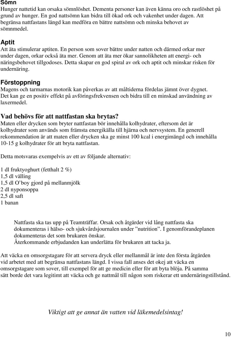 En person som sover bättre under natten och därmed orkar mer under dagen, orkar också äta mer. Genom att äta mer ökar sannolikheten att energi- och näringsbehovet tillgodoses.