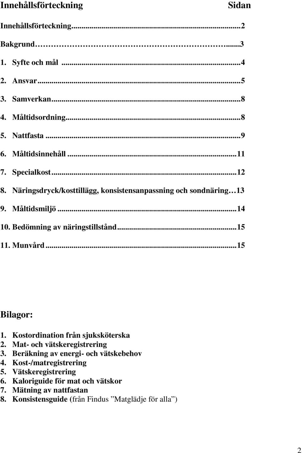 Bedömning av näringstillstånd... 15 11. Munvård... 15 Bilagor: 1. Kostordination från sjuksköterska 2. Mat- och vätskeregistrering 3.