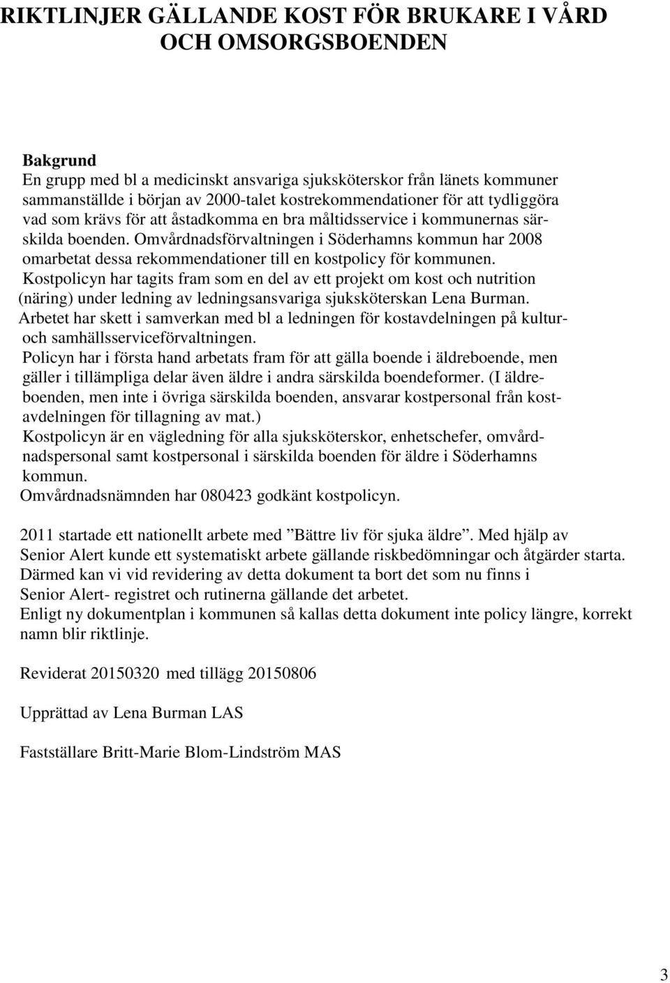 Omvårdnadsförvaltningen i Söderhamns kommun har 2008 omarbetat dessa rekommendationer till en kostpolicy för kommunen.