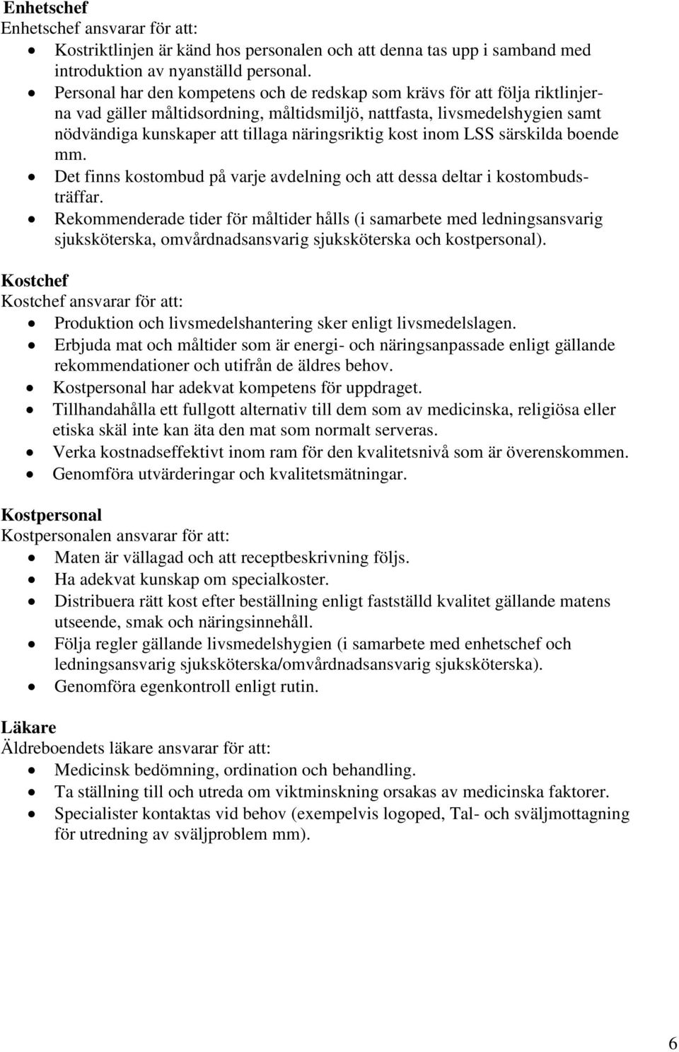 kost inom LSS särskilda boende mm. Det finns kostombud på varje avdelning och att dessa deltar i kostombudsträffar.