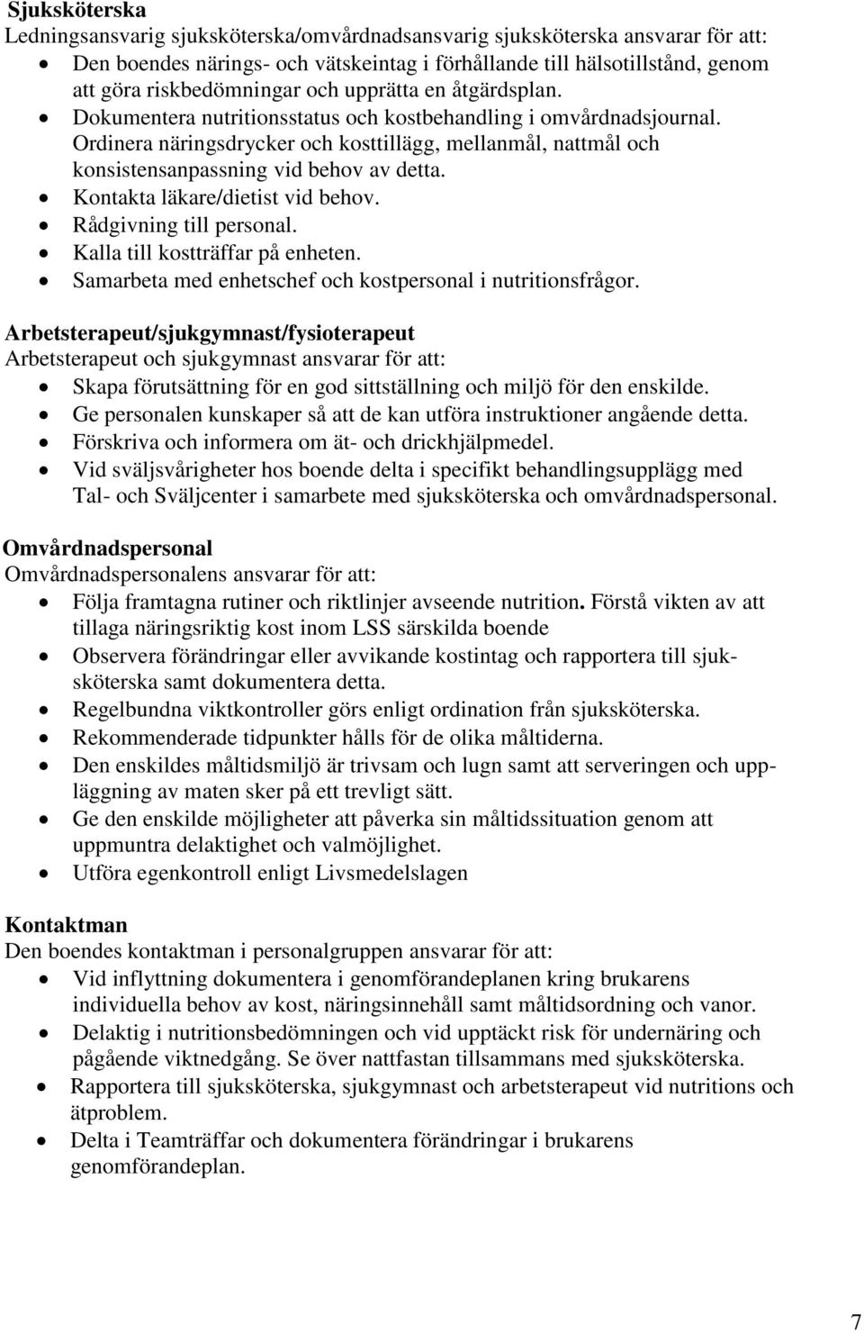 Ordinera näringsdrycker och kosttillägg, mellanmål, nattmål och konsistensanpassning vid behov av detta. Kontakta läkare/dietist vid behov. Rådgivning till personal. Kalla till kostträffar på enheten.