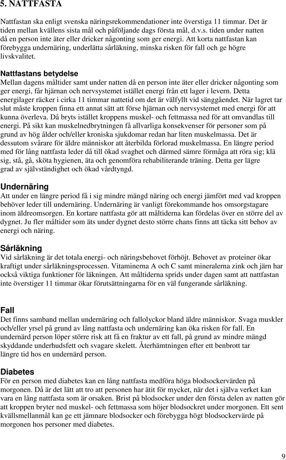 Nattfastans betydelse Mellan dagens måltider samt under natten då en person inte äter eller dricker någonting som ger energi, får hjärnan och nervsystemet istället energi från ett lager i levern.