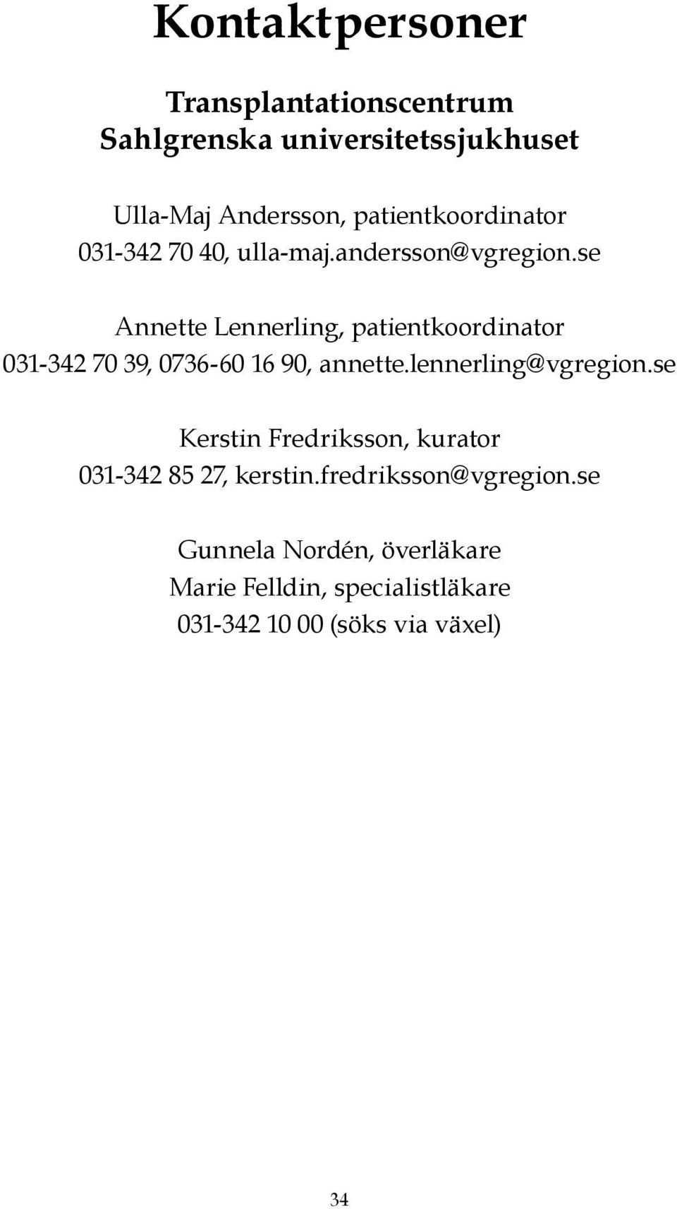 se Annette Lennerling, patientkoordinator 031-342 70 39, 0736-60 16 90, annette.lennerling@vgregion.