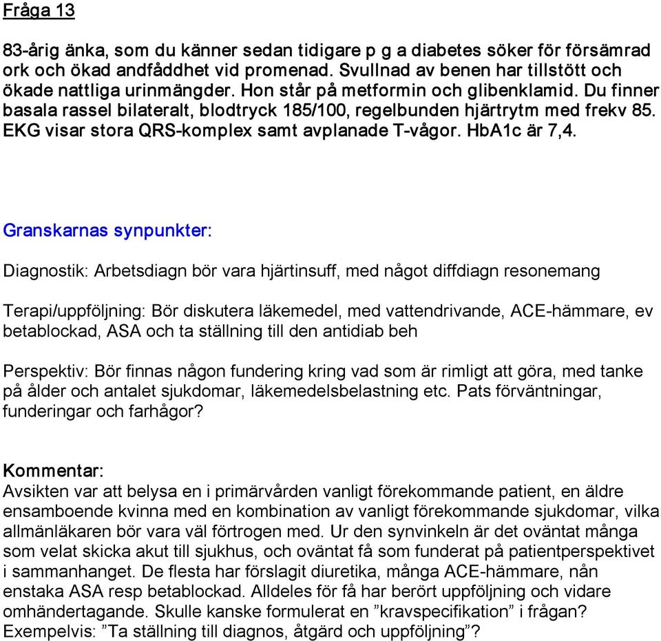 Diagnostik: Arbetsdiagn bör vara hjärtinsuff, med något diffdiagn resonemang Terapi/uppföljning: Bör diskutera läkemedel, med vattendrivande, ACE hämmare, ev betablockad, ASA och ta ställning till