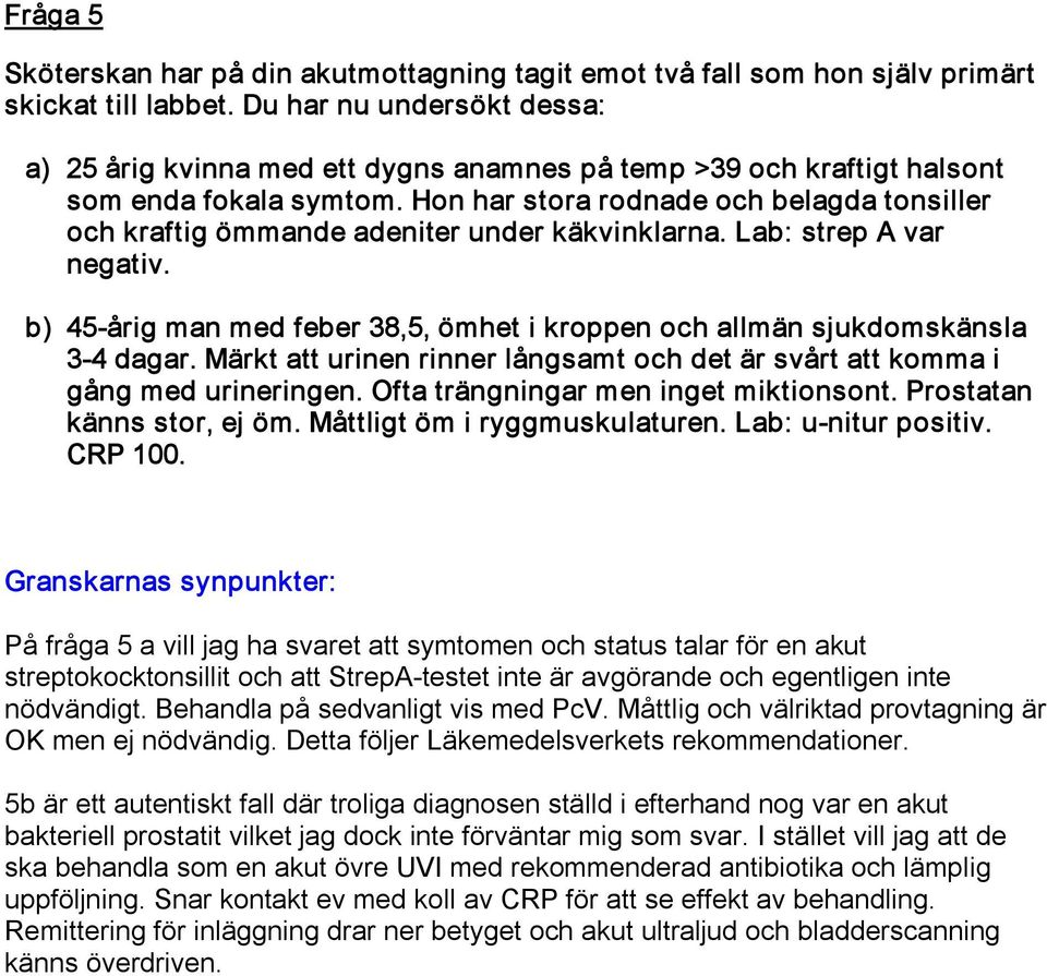 Hon har stora rodnade och belagda tonsiller och kraftig ömmande adeniter under käkvinklarna. Lab: strep A var negativ.