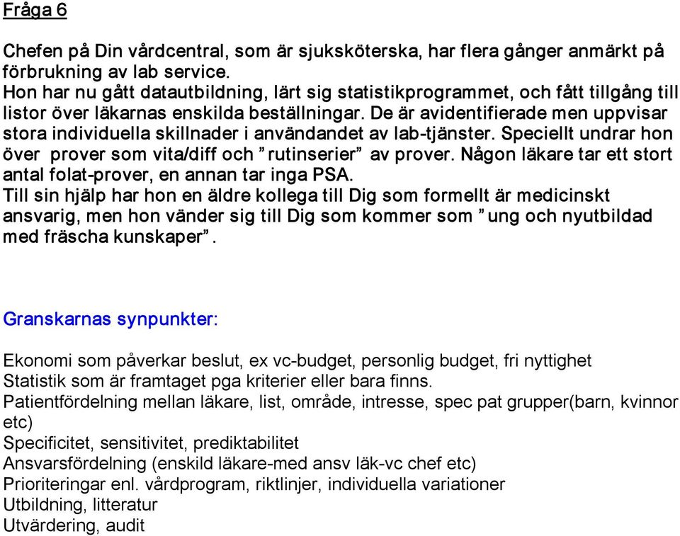 De är avidentifierade men uppvisar stora individuella skillnader i användandet av lab tjänster. Speciellt undrar hon över prover som vita/diff och rutinserier av prover.