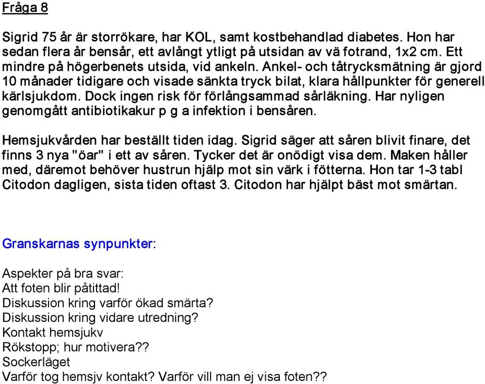 Dock ingen risk för förlångsammad sårläkning. Har nyligen genomgått antibiotikakur p g a infektion i bensåren. Hemsjukvården har beställt tiden idag.